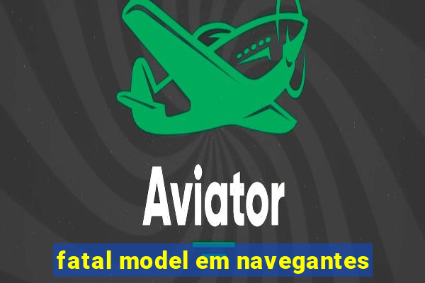 fatal model em navegantes